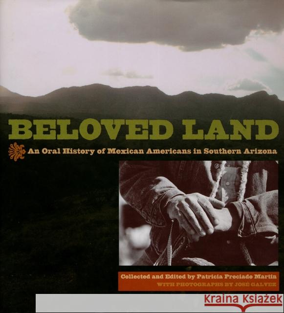 Beloved Land: An Oral History of Mexican Americans in Southern Arizona Martin, Patricia Preciado 9780816523825 University of Arizona Press