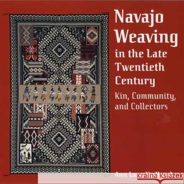 Navajo Weaving in the Late Twentieth Century: Kin, Community, and Collectors Hedlund, Ann Lane 9780816524129 University of Arizona Press