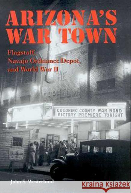 Arizona's War Town: Flagstaff, Navajo Ordnance Depot, and World War II Westerlund, John S. 9780816524150 University of Arizona Press