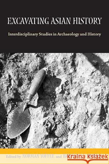 Excavating Asian History: Interdisciplinary Studies in Archaeology and History Yoffee, Norman 9780816524181 University of Arizona Press