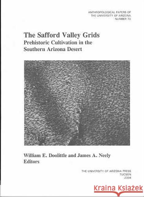 The Safford Valley Grids: Prehistoric Cultivation in the Southern Arizona Desert Volume 70 Doolittle, William E. 9780816524280 University of Arizona Press
