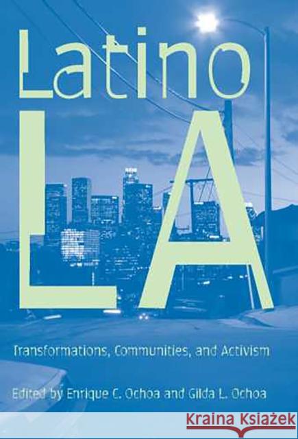 Latino Los Angeles: Transformations, Communities, and Activism Ochoa, Enrique C. 9780816524686 University of Arizona Press