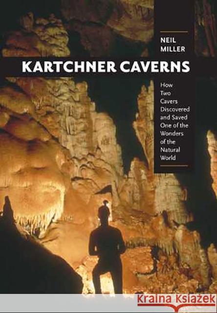 Kartchner Caverns: How Two Cavers Discovered and Saved One of the Wonders of the Natural World Miller, Neil 9780816525164