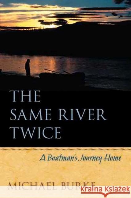The Same River Twice: A Boatman's Journey Home Burke, Michael 9780816525317 University of Arizona Press