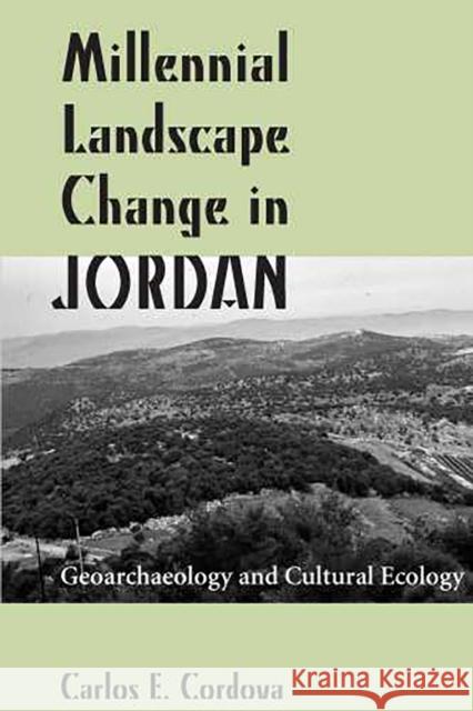 Millennial Landscape Change in Jordan: Geoarchaeology and Cultural Ecology Cordova, Carlos E. 9780816525546