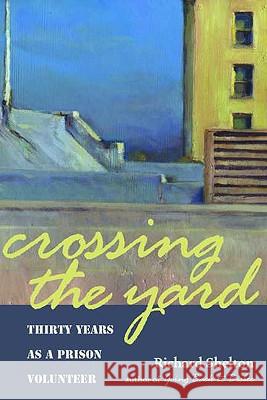 Crossing the Yard : Thirty Years as a Prison Volunteer Richard Shelton 9780816525942 University of Arizona Press