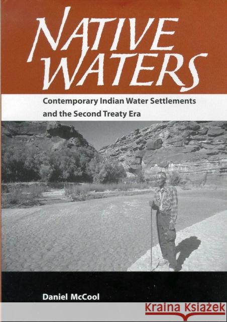 Native Waters : Contemporary Indian Water Settlements and the Second Treaty Era Daniel McCool 9780816526154 University of Arizona Press