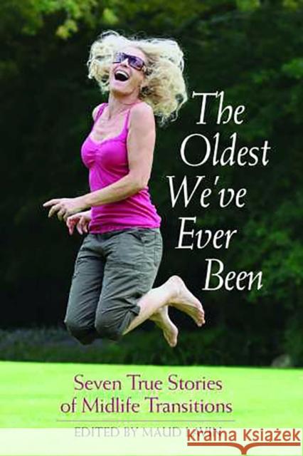 The Oldest We've Ever Been: Seven True Stories of Midlife Transitions Lavin, Maud 9780816526161