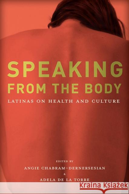 Speaking from the Body: Latinas on Health and Culture Chabram-Dernersesian, Angie 9780816526642 University of Arizona Press