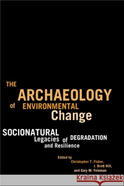 The Archaeology of Environmental Change: Socionatural Legacies of Degradation and Resilience Fisher, Christopher T. 9780816526765 University of Arizona Press