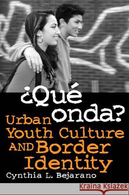 ¿Qué Onda?: Urban Youth Culture and Border Identity Bejarano, Cynthia L. 9780816526864