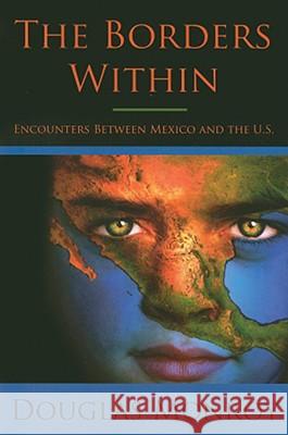 The Borders Within: Encounters Between Mexico and the U.S. Monroy, Douglas 9780816526925 University of Arizona Press