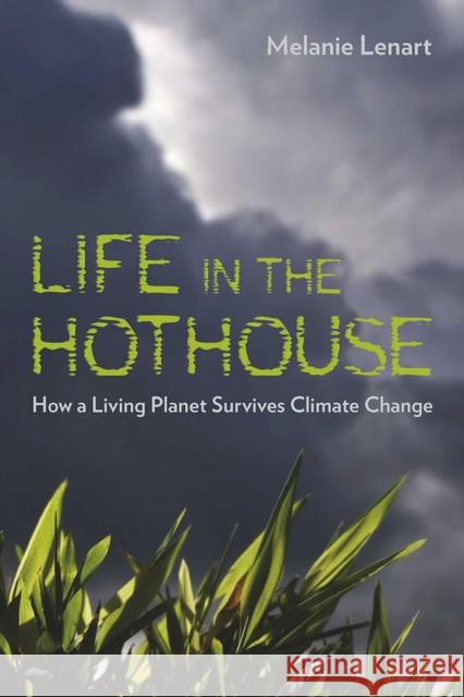 Life in the Hothouse: How a Living Planet Survives Climate Change Lenart, Melanie 9780816527236