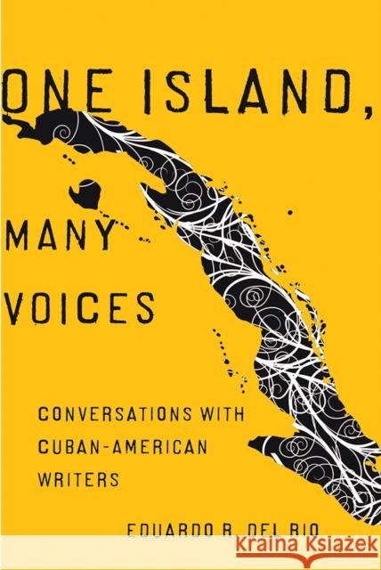 One Island, Many Voices: Conversations with Cuban-American Writers Del Rio, Eduardo R. 9780816528066 University of Arizona Press
