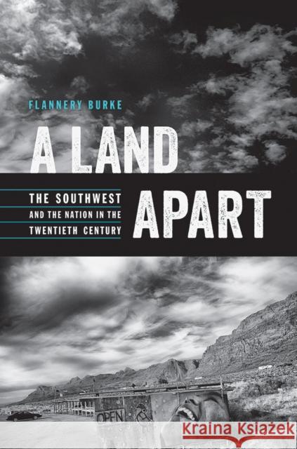 A Land Apart: The Southwest and the Nation in the Twentieth Century Flannery Burke 9780816528417 University of Arizona Press