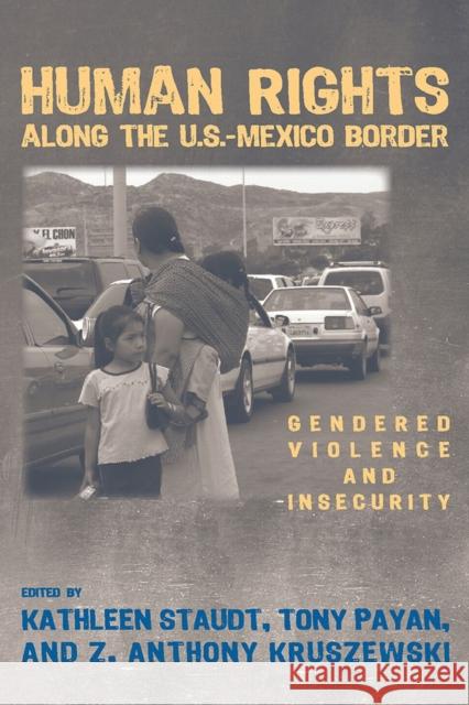 Human Rights Along the U.S.-Mexico Border: Gendered Violence and Insecurity Staudt, Kathleen 9780816528721 University of Arizona Press
