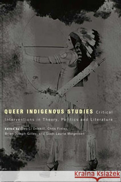 Queer Indigenous Studies: Critical Interventions in Theory, Politics, and Literature Driskill, Qwo-Li 9780816529070 University of Arizona Press