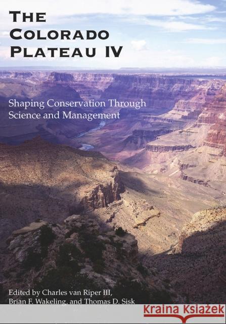 The Colorado Plateau IV: Shaping Conservation Through Science and Management Van Riper, Charles 9780816529148