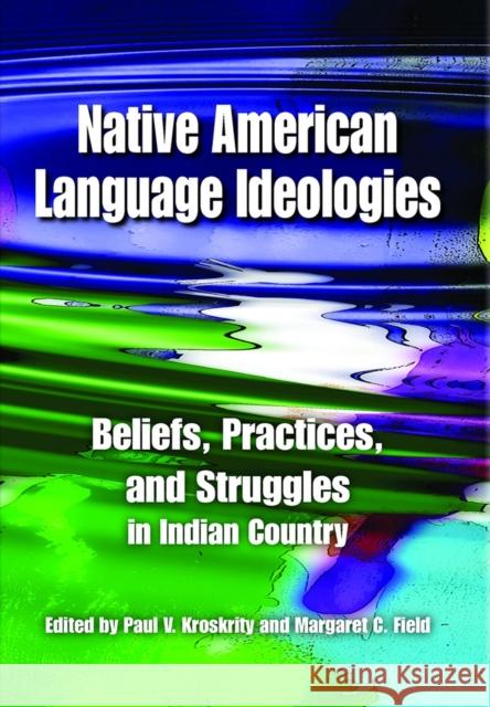 Native American Language Ideologies: Beliefs, Practices, and Struggles in Indian Country Kroskrity, Paul V. 9780816529162