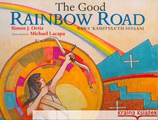 The Good Rainbow Road: A Native American Tale in Keres and English Simon Ortiz Michael Lacapa 9780816529353