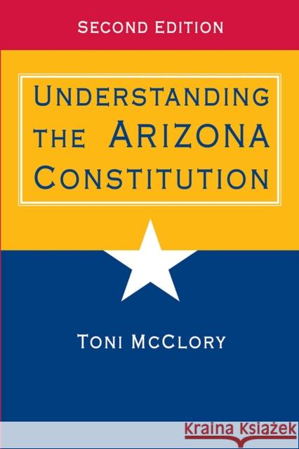 Understanding the Arizona Constitution Toni McClory 9780816529445 University of Arizona Press