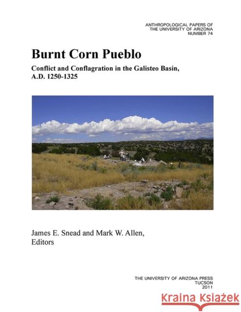 Burnt Corn Pueblo: Conflict and Conflagration in the Galisteo Basin, A.D. 1250-1325 Volume 74 Snead, James E. 9780816529490