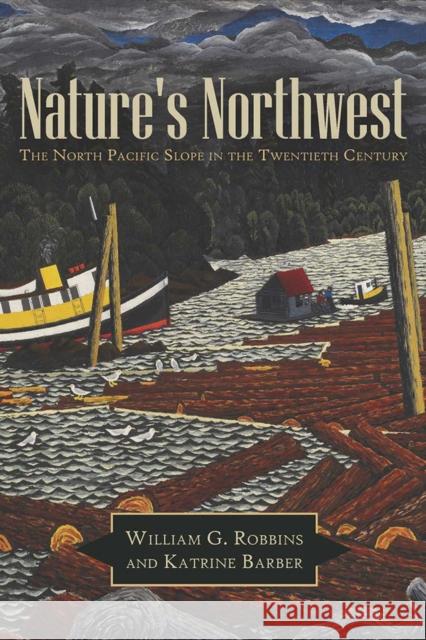 Nature's Northwest: The North Pacific Slope in the Twentieth Century Robbins, William G. 9780816529599 University of Arizona Press