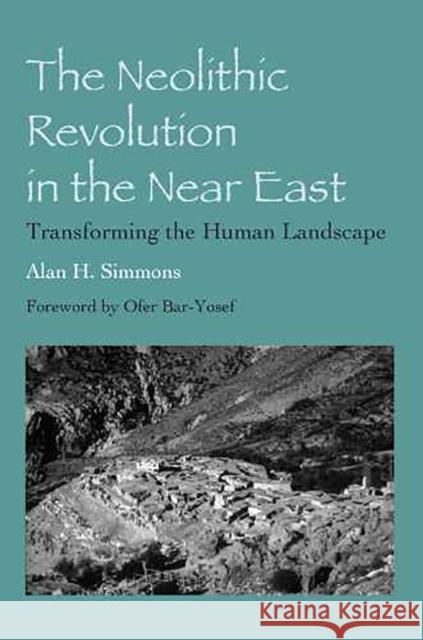 The Neolithic Revolution in the Near East: Transforming the Human Landscape Simmons, Alan H. 9780816529667