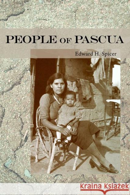 People of Pascua Edward H. Spicer Kathleen Mullen Sands Rosamond B. Spicer 9780816529674 University of Arizona Press