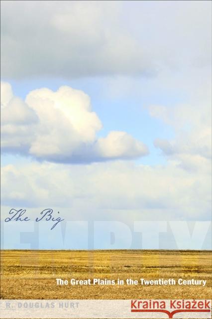 The Big Empty: The Great Plains in the Twentieth Century Hurt, R. Douglas 9780816529728