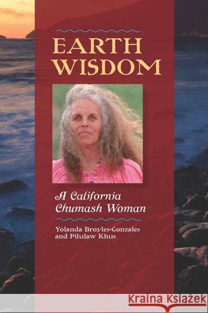 Earth Wisdom: A California Chumash Woman Broyles-González, Yolanda 9780816529797