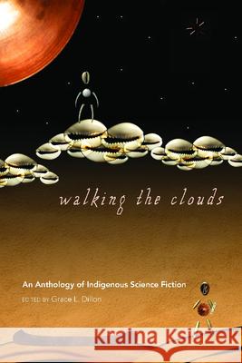 Walking the Clouds: An Anthology of Indigenous Science Fiction Dillon, Grace L. 9780816529827