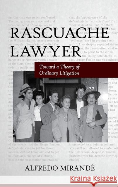 Rascuache Lawyer: Toward a Theory of Ordinary Litigation Mirandé, Alfredo 9780816529834