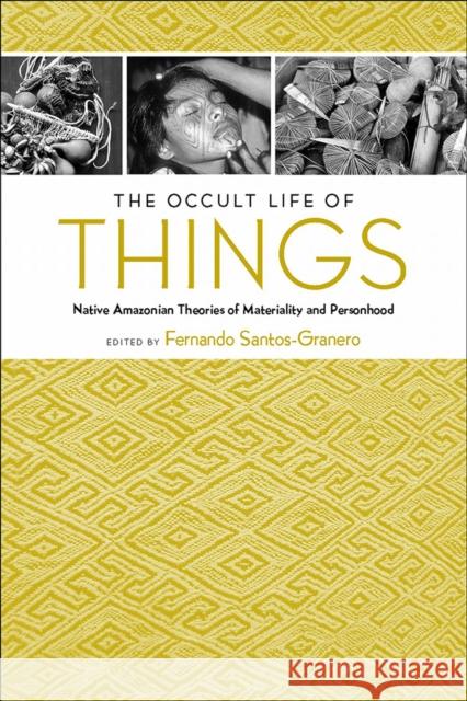 The Occult Life of Things: Native Amazonian Theories of Materiality and Personhood Santos-Granero, Fernando 9780816530427 University of Arizona Press