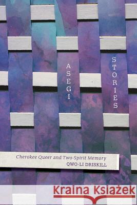Asegi Stories: Cherokee Queer and Two-Spirit Memory Qwo-Li Driskill 9780816530489