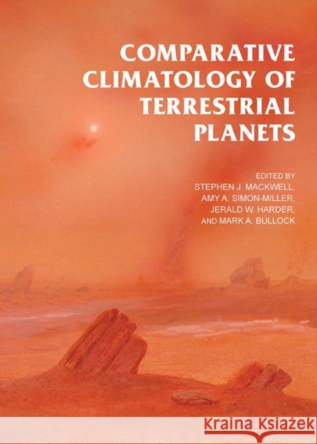 Comparative Climatology of Terrestrial Planets Steve Mackwell Amy A. Simon-Miller Jerald W. Harder 9780816530595 University of Arizona Press