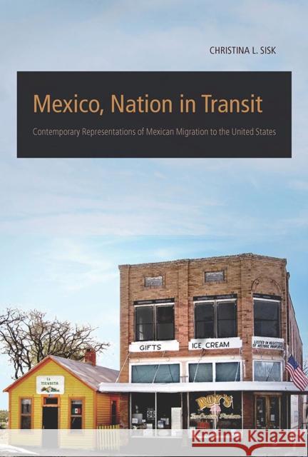Mexico, Nation in Transit: Contemporary Representations of Mexican Migration to the United States Sisk, Christina L. 9780816530656 University of Arizona Press