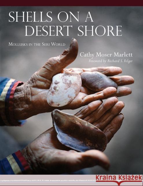 Shells on a Desert Shore: Mollusks in the Seri World Cathy Moser Marlett Richard S. Felger 9780816530687 University of Arizona Press