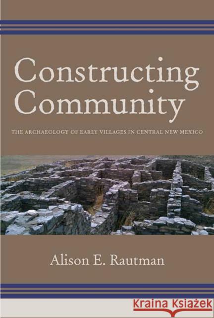 Constructing Community: The Archaeology of Early Villages in Central New Mexico Rautman, Alison E. 9780816530694