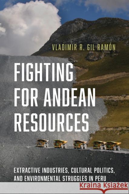 Fighting for Andean Resources: Extractive Industries, Cultural Politics, and Environmental Struggles in Peru Vladimir R. Gi 9780816530717 University of Arizona Press