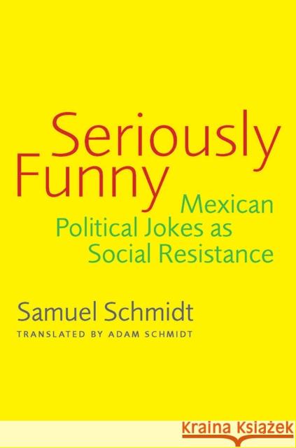 Seriously Funny: Mexican Political Jokes as Social Resistance Schmidt, Samuel 9780816530779 University of Arizona Press