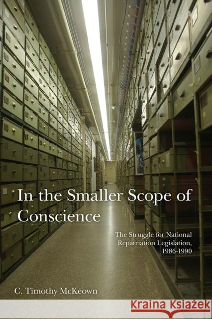 In the Smaller Scope of Conscience: The Struggle for National Repatriation Legislation, 1986-1990 McKeown, C. Timothy 9780816530854