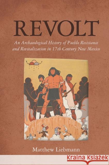Revolt: An Archaeological History of Pueblo Resistance and Revitalization in 17th Century New Mexico Liebmann, Matthew 9780816530861 University of Arizona Press