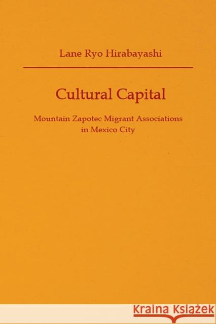 Cultural Capital: Mountain Zapotec Migrant Associations in Mexico City Hirabayashi Lane Ryo Hirabayashi 9780816531707