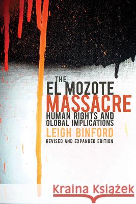 The El Mozote Massacre: Human Rights and Global Implications Revised and Expanded Edition Leigh Binford 9780816532162 University of Arizona Press
