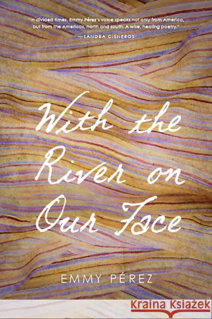 With the River on Our Face Emmy Paerez Emmy Perez 9780816533442 University of Arizona Press