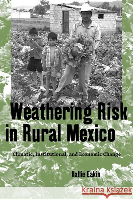 Weathering Risk in Rural Mexico: Climatic, Institutional, and Economic Change Hallie Eakin 9780816533589 University of Arizona Press