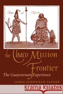 The Chaco Mission Frontier: The Guaycuruan Experience James Schofield Saeger 9780816533596