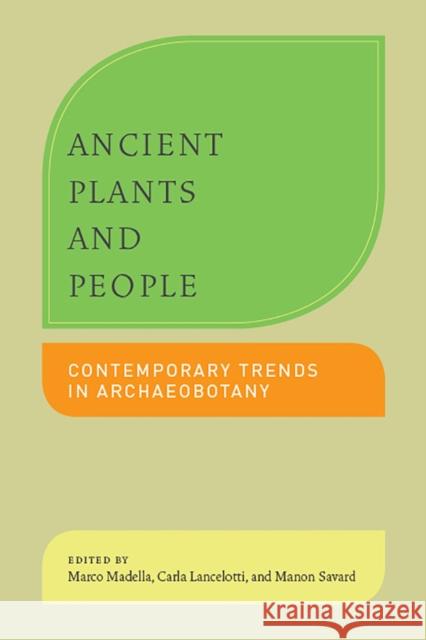Ancient Plants and People: Contemporary Trends in Archaeobotany Marco Madella Carla Lancelotti Manon Savard 9780816533602