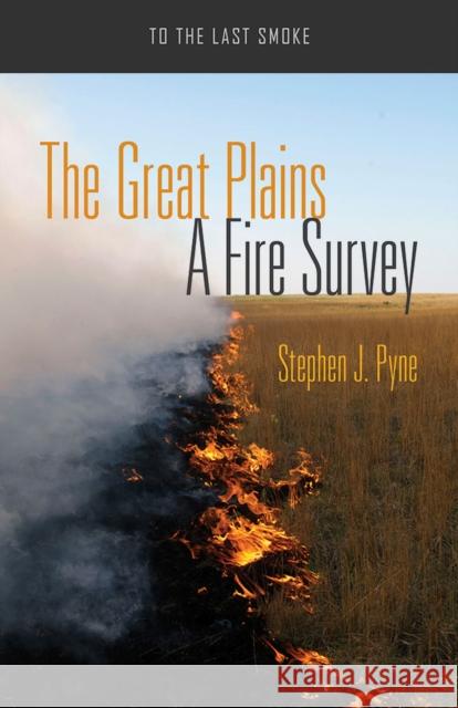 The Great Plains: A Fire Survey Pyne, Stephen J. 9780816535125 University of Arizona Press